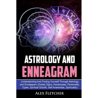 Astrology And Enneagram: Understanding And Finding Yourself Through Astrology and Enneagram (Zodiac Signs, Horoscopes, Personality Types, Spiri