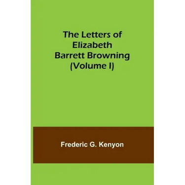 The Letters of Elizabeth Barrett Browning (Volume I)