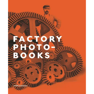 Factory Photo-Books: The Self-Representation of the Factory in Photographic Publications