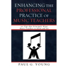 Enhancing the Professional Practice of Music Teachers: 101 Tips that Principals Want Music Teachers to Know and Do