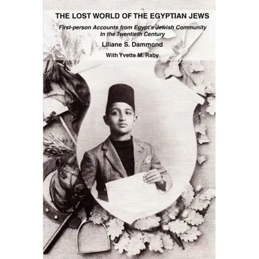 The Lost World of the Egyptian Jews: First-Person Accounts from Egypt's Jewish Community in the Twentieth Century