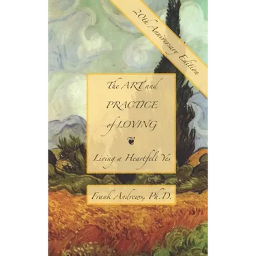 The Art and Practice of Loving: Living a Heartfelt Yes