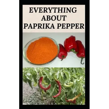 Everything about Paprika Pepper: Paprika Seasoning Pepper Spicies Recipes, Health Benefits and Other Uses