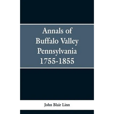 Annals of Buffalo Valley Pennsylvania 1755-1855