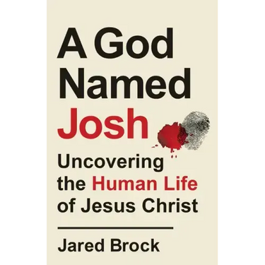 A God Named Josh: Uncovering the Human Life of Jesus Christ