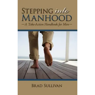 Stepping Into Manhood: A Take-Action Handbook for Men