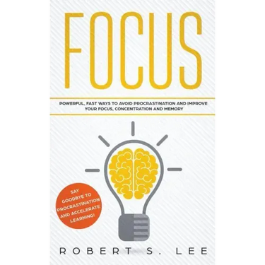 Focus: Powerful, Fast Ways to Avoid Procrastination and Improve Your Focus, Concentration and Memory