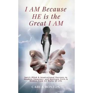 I AM Because HE is the Great I AM: Spirit-filled & Inspirational Decrees to Awaken, Empower, and Motivate Girls & Women from All Walks of Life