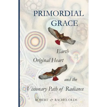 Primordial Grace: Earth, Original Heart, and the Visionary Path of Radiance