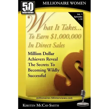 What It Takes... To Earn $1,000,000 In Direct Sales: Million Dollar Achievers Reveal the Secrets to Becoming Wildly Successful (Vol. 1)