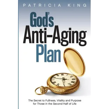 God's Anti-Aging Plan: The Secret to Fullness, Vitality and Purpose in the Second Half of Life