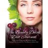The Beauty Detox Diet Journal: Track Your Progress See What Works: A Must for Anyone on the Beauty Detox Diet