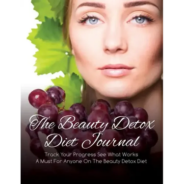 The Beauty Detox Diet Journal: Track Your Progress See What Works: A Must for Anyone on the Beauty Detox Diet