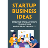 Startup Business Ideas: Effective And Easy Steps To Build Your Business Successfully