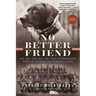 No Better Friend: One Man, One Dog, and Their Extraordinary Story of Courage and Survival in WWII