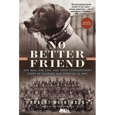 No Better Friend: One Man, One Dog, and Their Extraordinary Story of Courage and Survival in WWII