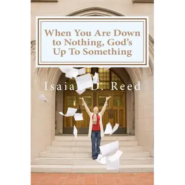 When You Are Down to Nothing ? God's Up To Something