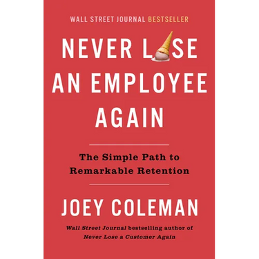 Never Lose an Employee Again: The Simple Path to Remarkable Retention