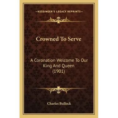Crowned To Serve: A Coronation Welcome To Our King And Queen (1901)