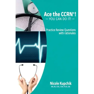 Ace the CCRN: You Can Do It! Practice Review Questions