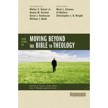 Four Views on Moving Beyond the Bible to Theology