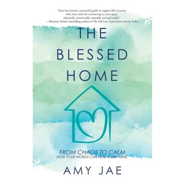 The Blessed Home: From Chaos to Calm How Your Words Can Heal Your Home