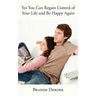 Yes You Can Regain Control of Your Life and Be Happy Again