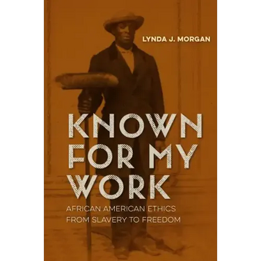 Known for My Work: African American Ethics from Slavery to Freedom