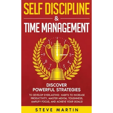 Self Discipline & Time Management: Discover Powerful Strategies to Develop Everlasting Habits to Increase Productivity, Master Mental Toughness, Ampli