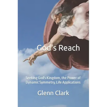 God's Reach: Seeking God's Kingdom, the Power of Dynamic Symmetry, Life Applications