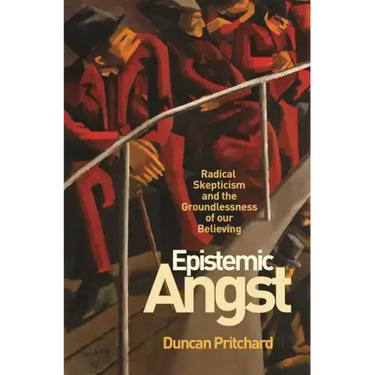 Epistemic Angst: Radical Skepticism and the Groundlessness of Our Believing