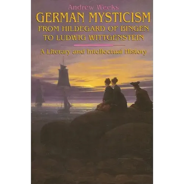 German Mysticism From Hildegard of Bingen to Ludwig Wittgenstein: A Literary and Intellectual History