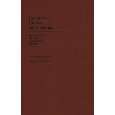 Congress, Courts, and Criminals: The Development of Federal Criminal Law, 1801-1829