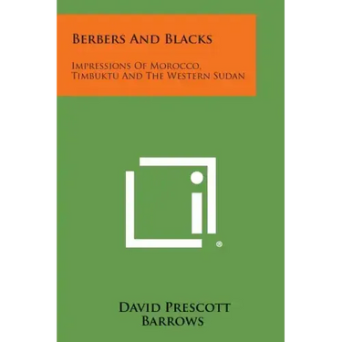 Berbers and Blacks: Impressions of Morocco, Timbuktu and the Western Sudan