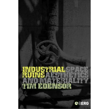 Industrial Ruins: Space, Aesthetics and Materiality