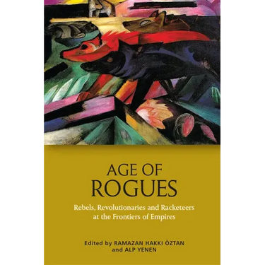 Age of Rogues: Rebels, Revolutionaries and Racketeers at the Frontiers of Empires
