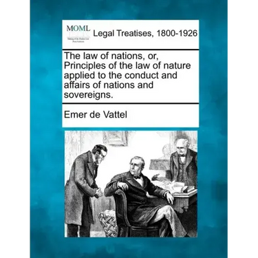 The law of nations, or, Principles of the law of nature applied to the conduct and affairs of nations and sovereigns.