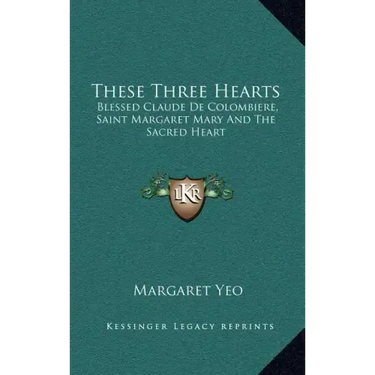 These Three Hearts: Blessed Claude de Colombiere, Saint Margaret Mary and the Sacred Heart