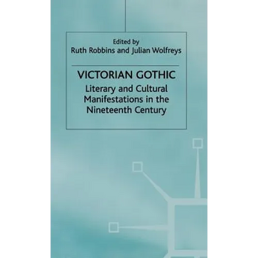 Victorian Gothic: Literary and Cultural Manifestations in the Nineteenth Century