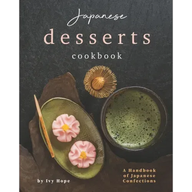 Japanese Desserts Cookbook: A Handbook of Japanese Confections