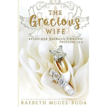 The Gracious Wife: Being Her Husband's Crown