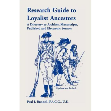 Research Guide To Loyalist Ancestors: A Directory To Archives, Manuscripts, Published and Electronic Sources (Updated and Revised)