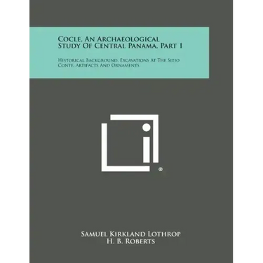 Cocle, An Archaeological Study Of Central Panama, Part 1: Historical Background, Excavations At The Sitio Conte, Artifacts And Ornaments