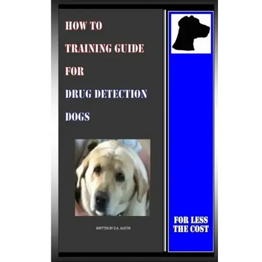 How To Training Guide For Drug Detection Dogs: For Less The Cost
