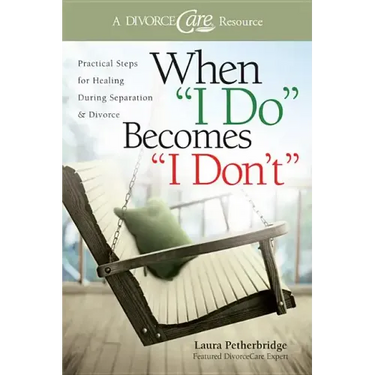 When I Do Becomes I Don't: Practical Steps for Healing During Separation & Divorce