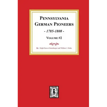Pennsylvania German Pioneers, Volume #2.: A Publication of the Original Lists of Arrivals in the Port of Philadelphia from 1727 to 1808.