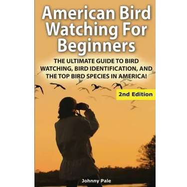 American Bird Watching for Beginners: The Ultimate Guide to Bird Watching, Bird Identification, and the Top Bird Species in America