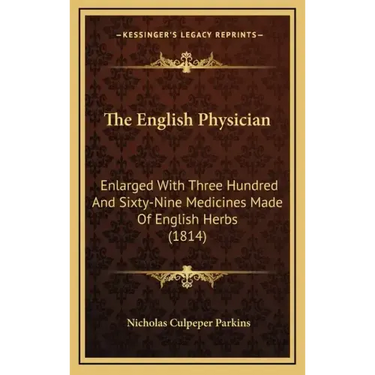 The English Physician: Enlarged With Three Hundred And Sixty-Nine Medicines Made Of English Herbs (1814)