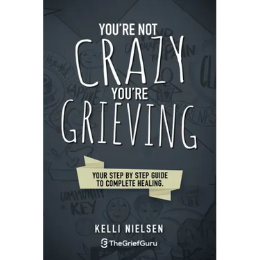 You're Not Crazy, You're Grieving: Your step by step guide to accelerated and complete healing.
