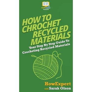How To Crochet Recycled Materials: Your Step By Step Guide To Crocheting Recycled Materials